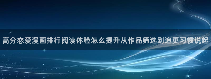 羞羞漫画在线漫画入口:高分恋爱漫画排行阅读体验怎么提升从作品筛选到追更习惯说起