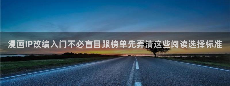 羞羞漫画网页:漫画IP改编入门不必盲目跟榜单先弄清这些阅读选择标准