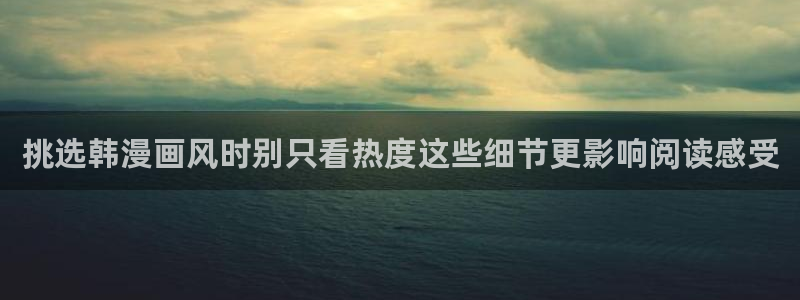 羞羞漫画精品漫画:挑选韩漫画风时别只看热度这些细节更影响阅读感受