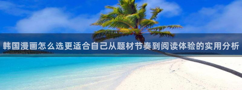 羞羞漫画漫画大全在线：韩国漫画怎么选更适合自己从题材节奏到阅读体验的实用分析