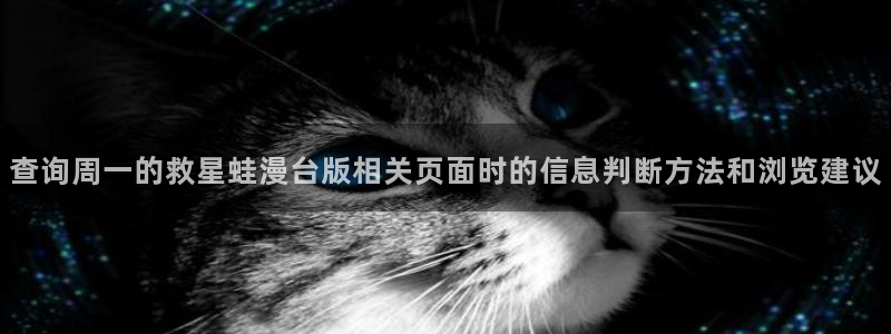 羞羞漫画漫画网站：查询周一的救星蛙漫台版相关页面时的信息判断方法和浏览建议