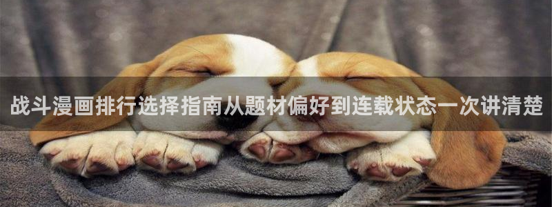 羞羞漫画好漫画推荐:战斗漫画排行选择指南从题材偏好到连载状态一次讲清楚