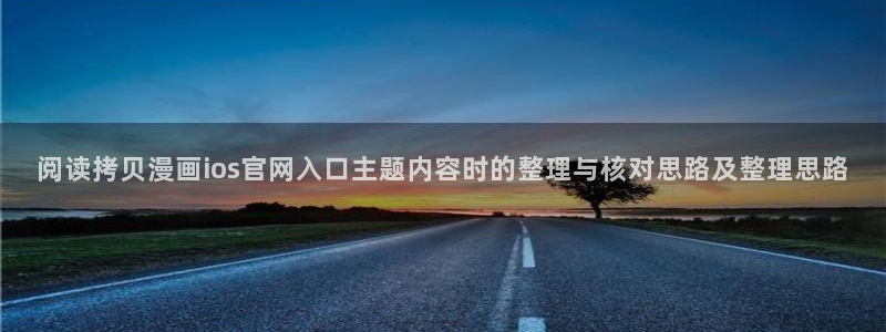 羞羞漫画在线阅读网站：阅读拷贝漫画ios官网入口主题内容时的整理与核对思路及整理思路