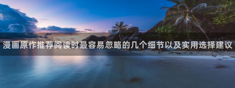 羞羞漫画连载漫画推荐：漫画原作推荐阅读时最容易忽略的几个细节以及实用选择建议