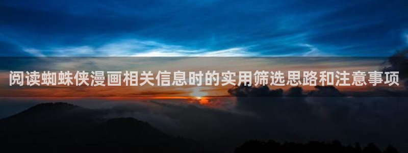 羞羞漫画漫画大全:阅读蜘蛛侠漫画相关信息时的实用筛选思路和注意事项