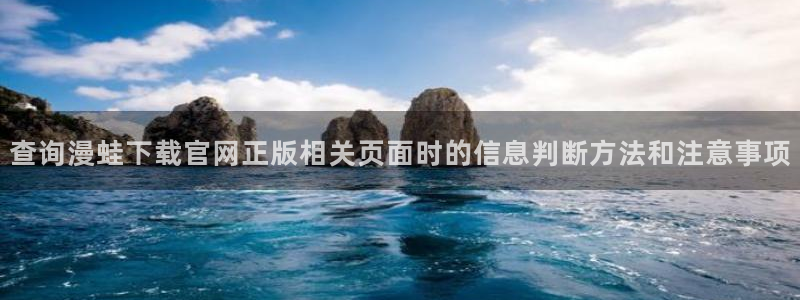羞羞漫画在线漫画阅读：查询漫蛙下载官网正版相关页面时的信息判断方法和注意事项