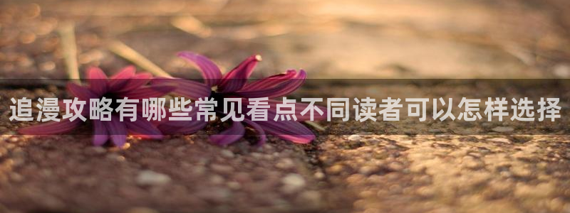 羞羞漫画热门漫画推荐:追漫攻略有哪些常见看点不同读者可以怎样选择